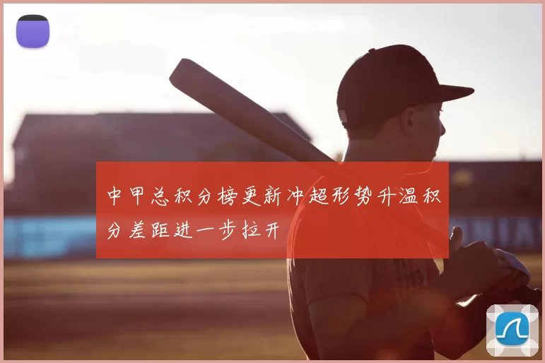 中甲总积分榜更新冲超形势升温积分差距进一步拉开