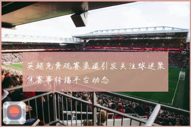 英超免费观赛渠道引发关注球迷聚焦赛事转播平台动态
