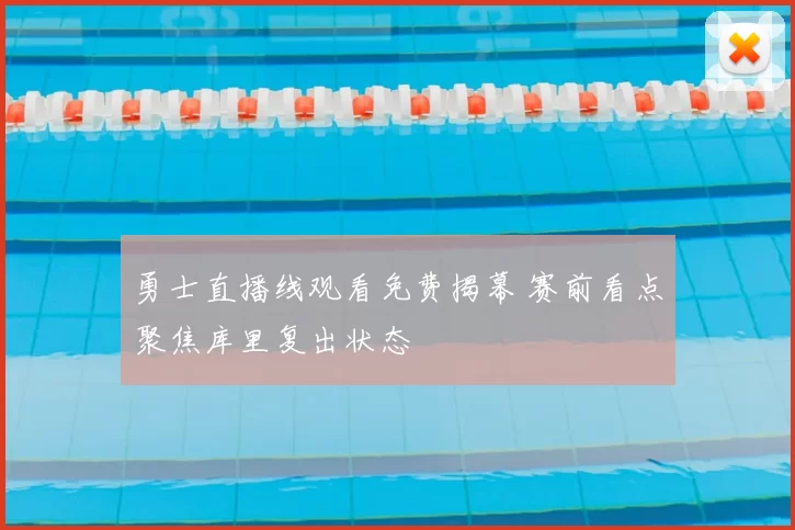 勇士直播线观看免费揭幕 赛前看点聚焦库里复出状态