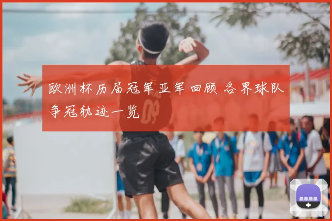 欧洲杯历届冠军亚军回顾 各界球队争冠轨迹一览